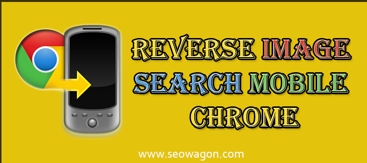 how-to-do-reverse-image-search-mobile-chrome-seo-wagon-blog